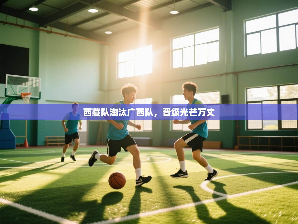 西藏队淘汰广西队，晋级光芒万丈  第2张